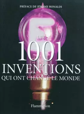 Les 1001 inventions qui ont changé le monde - Jack Challoner, Anne Marcy-Benitez, Jérôme Bonaldi, Amandine de Chastaing