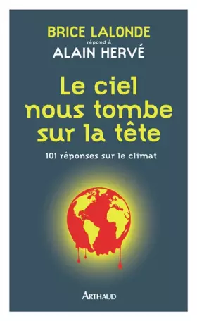 Le ciel nous tombe sur la tête: 101 réponses sur le climat: Brice Lalonde répond à Alain Hervé