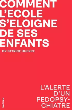 Comment l'école s'éloigne de ses enfants? L'alerte d'un pédopsychiatre - Patrice Huerre