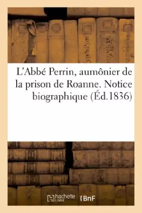 L'abbe perrin, aumonier de la prison de roanne. notice biographique