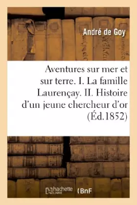 Aventures sur mer et sur terre. i. la famille laurencay. ii. histoire d'un jeune chercheur - d'or en