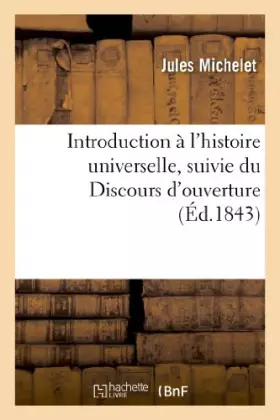 Introduction à l'histoire universelle:, suivie du Discours d'ouverture prononcé en 1834 à la Faculté des lettres...