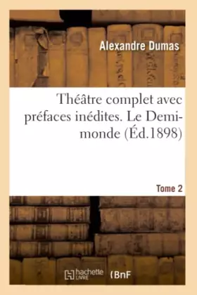 Théâtre complet avec préfaces inédites Tome 2 - le demi-monde (édition 1898)
