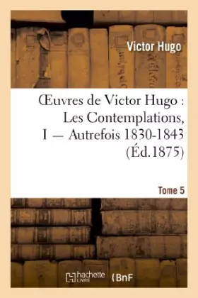 Oeuvres de Victor Hugo - poésie Tome 5 - les contemplations Tome 1 - autrefois