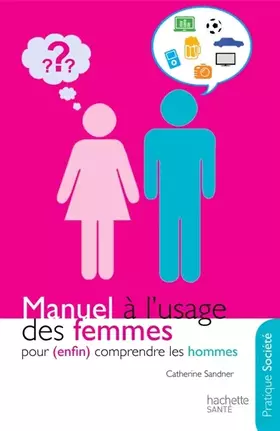Manuel à l'usage des femmes pour (enfin) comprendre les hommes - Catherine Sandner