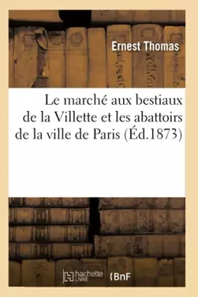Le marché aux bestiaux de la Villette et les abattoirs de la ville de Paris (Éd.1873)