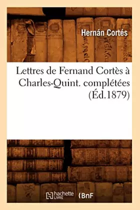 Lettres de fernand cortes a charles-quint. completees (ed.1879)