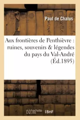 Aux frontières de Penthièvre: ruines, souvenirs & légendes du pays du Val-André (Éd.1895)