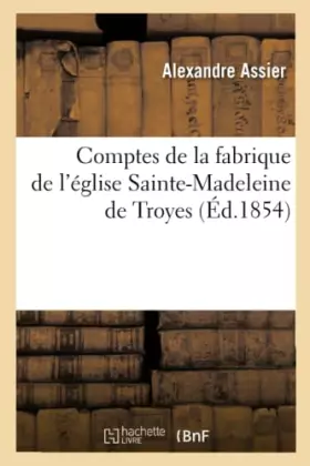 Comptes de la fabrique de l'eglise sainte-madeleine de troyes (ed.1854)