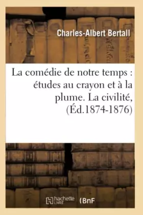 La comedie de notre temps: etudes au crayon et a la plume. la civilite, (ed.1874-1876)