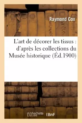 L'art de décorer les tissus: d'après les collections du Musée historique: de la chambre de commerce de Lyon