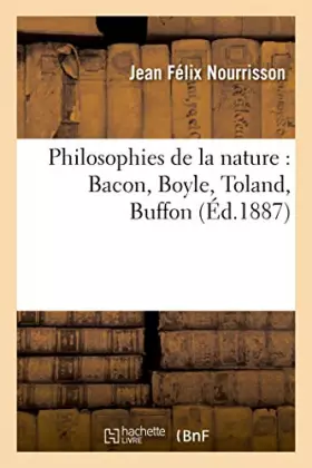 Philosophies de la nature: Bacon, Boyle, Toland, Buffon