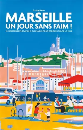 Marseille: un jour sans faim!: 25 heures d'explorations culinaires pour croquer toute la ville