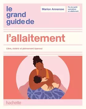 Le grand guide de l'allaitement: libre, éclairé et pleinement épanoui