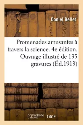 Promenades amusantes à travers la science. 4e édition. Ouvrage illustré de 135 gravures: Ouvrage récompensé par la Société nationale d'encouragement au bien, médaille d'or