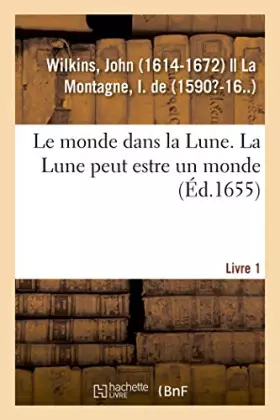 Le monde dans la lune. la lune peut estre un monde. livre 1