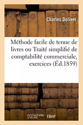 Methode facile de tenue de livres ou traite simplifie de comptabilite commerciale, - contenant des e