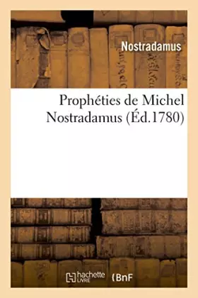 Prophéties de Michel Nostradamus, dont il y en a trois cens qui n'ont jamais été imprimées: trouvées en une bibliothèque laissée par l'autheur. Nouvelle édition