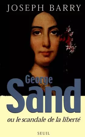 George Sand ou le Scandale de la liberté - Joseph Barry
