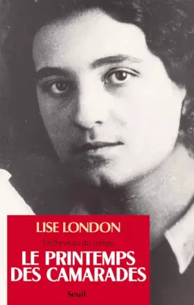 L'ECHEVEAU DU TEMPS. Tome 2, Le printemps des camarades - Lise London