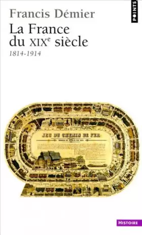 La France du XIXe: 1814-1914 - Francis Démier