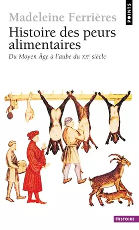 Histoire des peurs alimentaires. Du Moyen Age à l'aube du XXe siècle - Madeleine Ferrieres