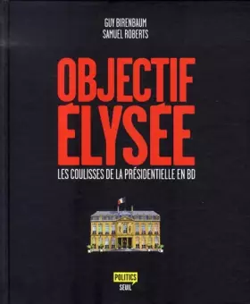 Objectif élysée - les coulisses de la présidentielle en bd