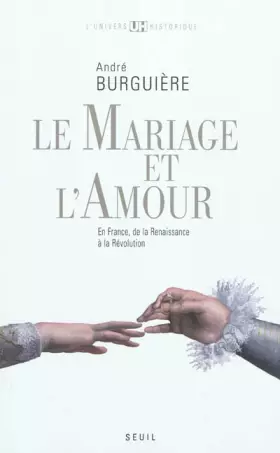 Le mariage et l'amour - en France, de la Renaissance à la Révolution