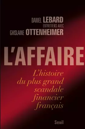 L'Affaire: L'histoire du plus grand scandale financier français - Daniel Lebard, Ghislaine Ottenheimer