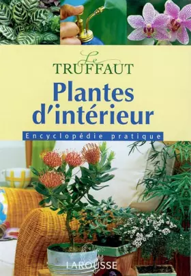 Plantes d'intérieur: Encyclopédie pratique - Patrick Mioulane