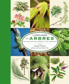 Larousse des arbres: dictionnaire de 1.600 arbres et arbustes: botanique, mythologies, histoire: pour tout savoir sur les espèces qui peuplent nos contrées