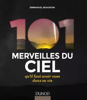 101 merveilles du ciel... qu'il faut avoir vues dans sa vie:... qu'il faut avoir vues dans sa vie - Emmanuel Beaudoin
