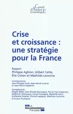 Crise et croissance: une stratégie pour la France (CAE 100) - Philippe Aghion, Gilbert Cette, Elie Cohen, Mathilde Lemoine, Collectif