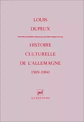 Histoire culturelle de l'Allemagne, 1919-1960 - Louis Dupeux