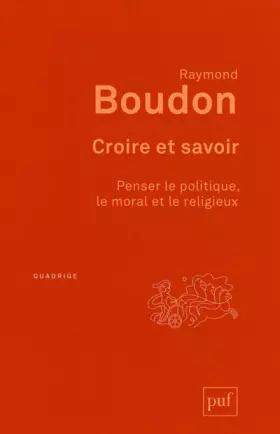 Croire et savoir - penser le politique, le moral et le religieux