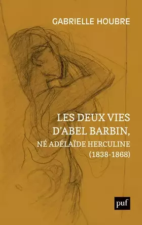 Les deux vies d'Abel Barbin, né Adélïde Herculine (1838-1868) - édition annotée des souvenirs d'Alexina Barbin