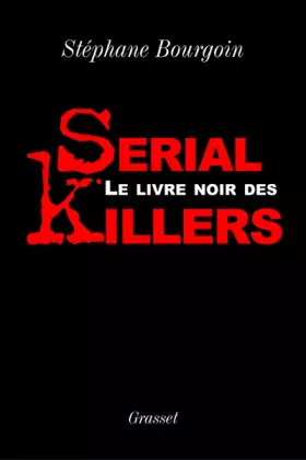 Le livre noir des serial killers - Stéphane Bourgoin