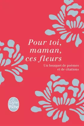 Pour toi, maman, ces fleurs: Un bouquet de poèmes et de citations - Collectif