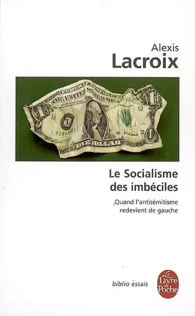 Le Socialisme des imbéciles: Quand l'antisémitisme redevient de gauche - Alexis Lacroix