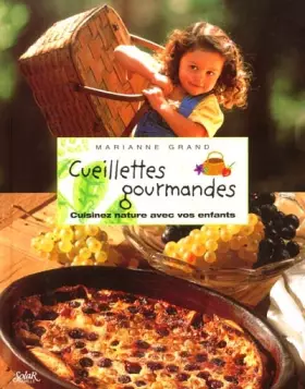Cueillettes gourmandes. Cuisinez nature avec vos enfants - Marianne Grand