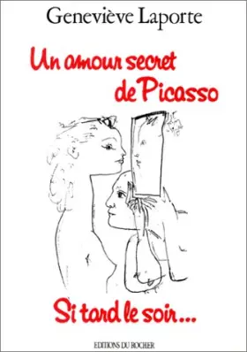 Un amour secret de Picasso: Si tard le soir... - Geneviève Laporte