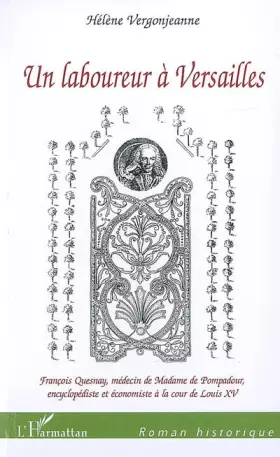Un laboureur à Versailles - Francois Quesnay médecin de Madame de Pompadour, encyclopédiste et économiste à la cour de Louis XV