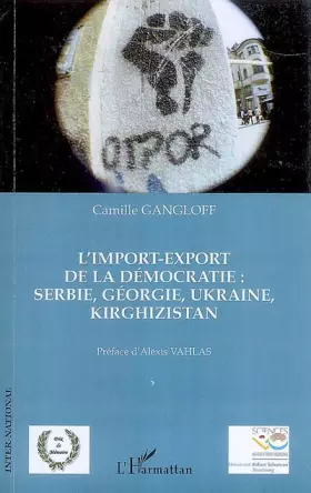 L'import-export de la démocratie - Serbie, Georgie, Ukraine, Kirghizistan