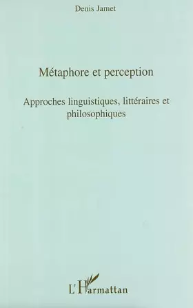 Métaphore et perception - approches linguistiques, littéraires et philosophiques