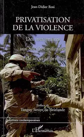 Privatisation de la violence - des mercenaires aux sociétés militaires et de sécurité privées