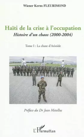 Haïti de la crise à l'occupation - histoire d'un chaos (2000-2004) Tome 1 - la chute d'Aristide