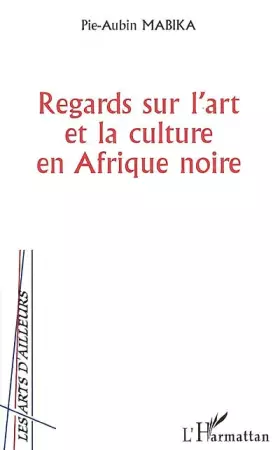 Regards sur l'art et la culture en afrique noire