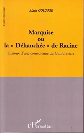 Marquise ou la déhanchée de racine - histoire d'une comédienne du grand siecle