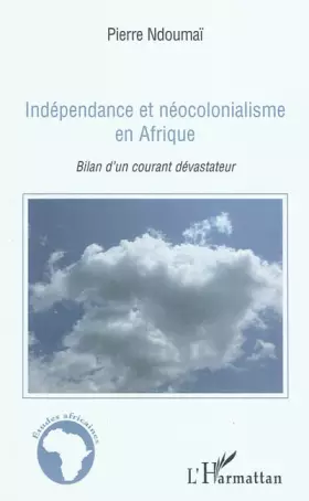 Indépendance et néocolonialisme en Afrique - bilan d'un courant dévastateur