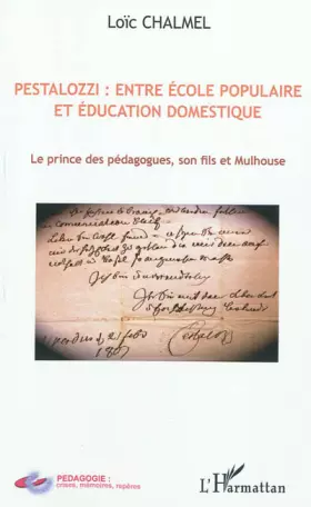 Pestalozzi: entre école populaire et éducation domestique - le prince des pédagogues, son fils et mulhouse